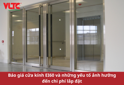 Báo giá cửa kính EI60 và những yếu tố ảnh hưởng đến chi phí lắp đặt