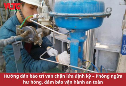 Hướng dẫn bảo trì van chặn lửa định kỳ – Phòng ngừa hư hỏng, đảm bảo vận hành an toàn