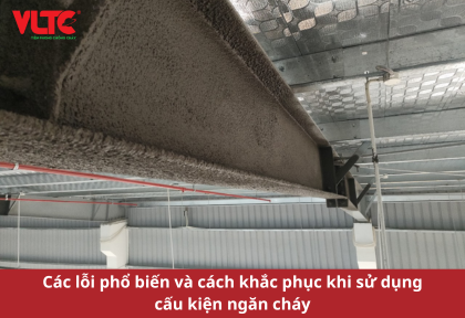 Các lỗi phổ biến và cách khắc phục khi sử dụng cấu kiện ngăn cháy