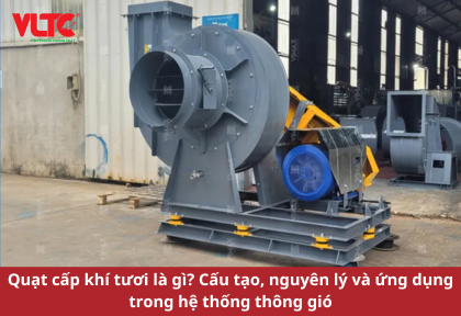 Quạt cấp khí tươi là gì? Cấu tạo, nguyên lý và ứng dụng trong hệ thống thông gió