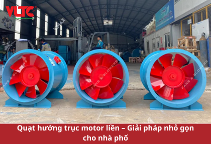 Quạt hướng trục motor liền – Giải pháp nhỏ gọn cho nhà phố