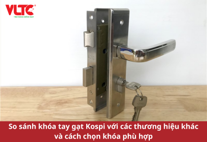 So sánh khóa tay gạt Kospi với các thương hiệu khác và cách chọn khóa phù hợp