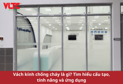 Vách kính chống cháy là gì? Tìm hiểu cấu tạo, tính năng và ứng dụng