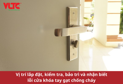 Vị trí lắp đặt, kiểm tra, bảo trì và nhận biết lỗi cửa khóa tay gạt chống cháy